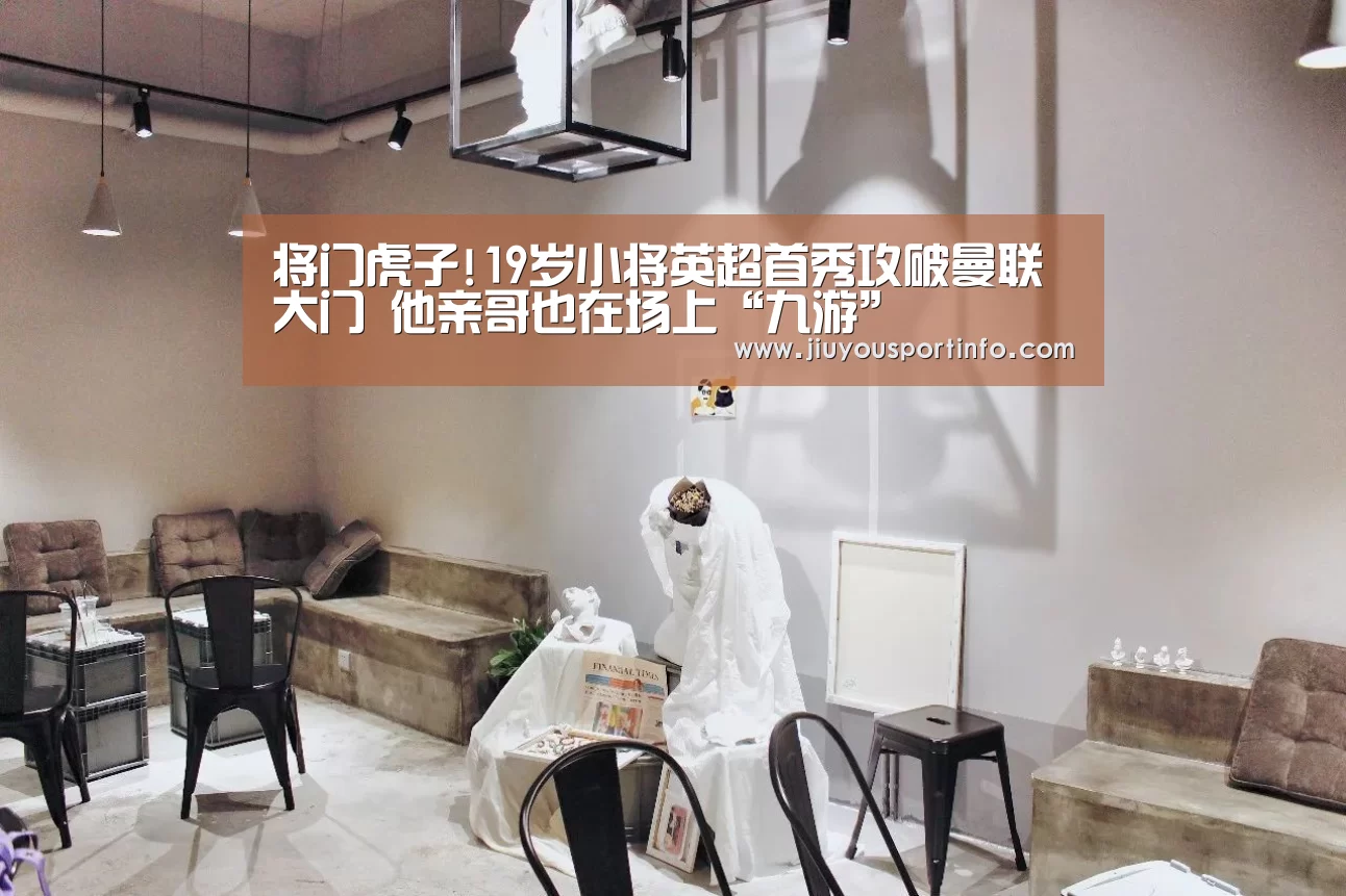 将门虎子!19岁小将英超首秀攻破曼联大门 他亲哥也在场上“九游”(图2) 九游网页版官网