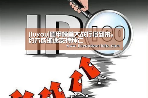 jiuyou|德甲榜首大战行将到来,约六成球迷支持拜仁(图2) 九游官网