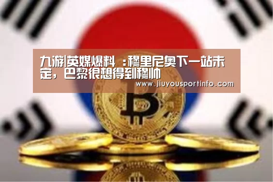 九游|英媒爆料 :穆里尼奥下一站未定,巴黎很想得到穆帅(图3) 九游网页版官网
